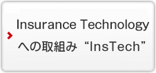 Insurance Technologyへの取組み “InsTech”