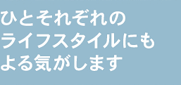 ひとそれぞれのライフスタイルにもよる気がします