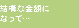 結構な金額になって…