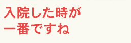 入院した時が一番ですね