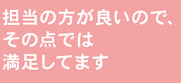 担当の方が良いので、その点では満足してます