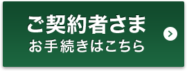 ご契約者さまお手続きはこちら