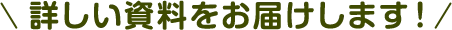 詳しい資料をお届けします！