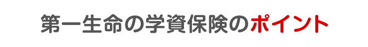 第一生命の学資保険のポイント