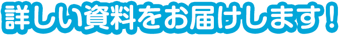 詳しい資料をお届けします！