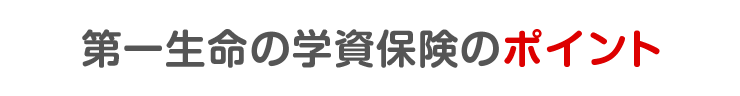 第一生命の学資保険のポイント