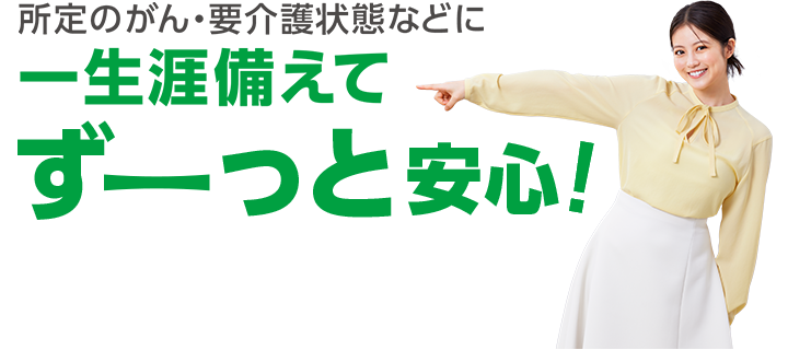 所定のがん・要介護状態などに一生涯備えてずーっと安心