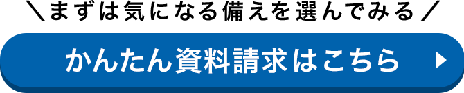 ＼まずは気になる備えを選んでみる／かんたん資料請求はこちら