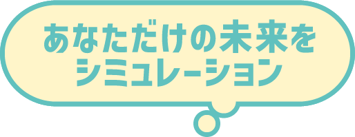 あなただけの未来をシミュレーション