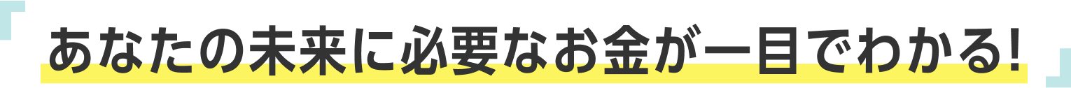 あなたの未来に必要なお金が一目でわかる！