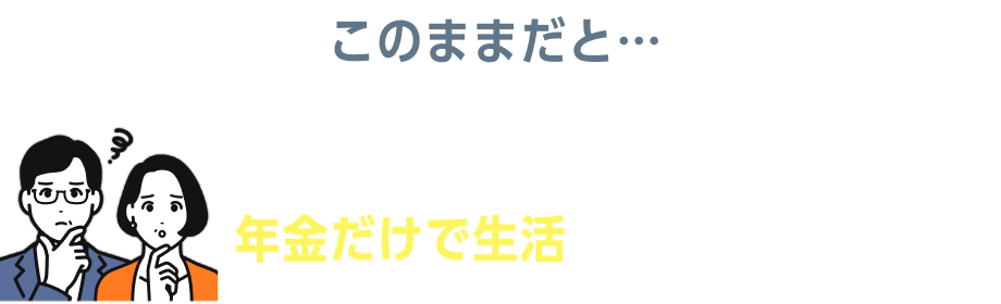 このままだと…定年退職後、年金だけで生活していけるか不安…