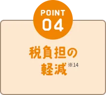 POINT04 税負担の軽減※12