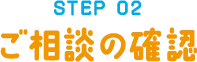 STEP02 ご相談の確認