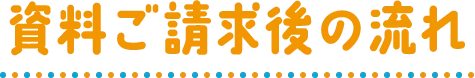 資料ご請求後の流れ