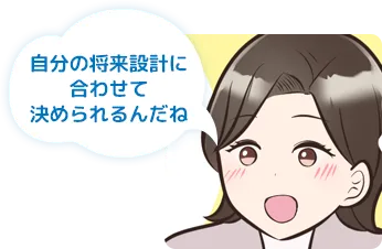 自分の将来設計に合わせて決められるんだね